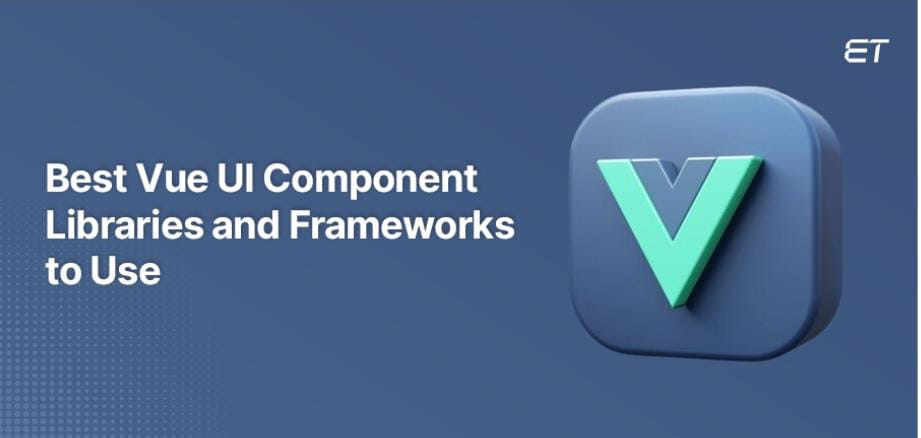 Best Vue UI Component Libraries and Frameworks to Use 